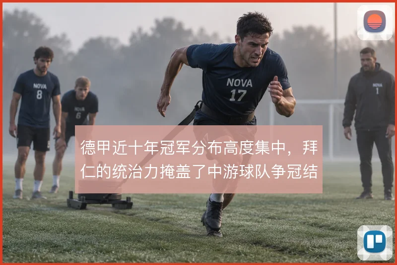 德甲近十年冠军分布高度集中,拜仁的统治力掩盖了中游球队争冠结构的缺失