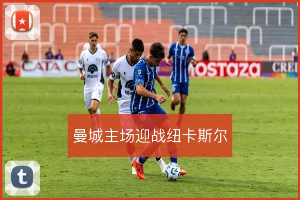 曼城主场迎战纽卡斯尔