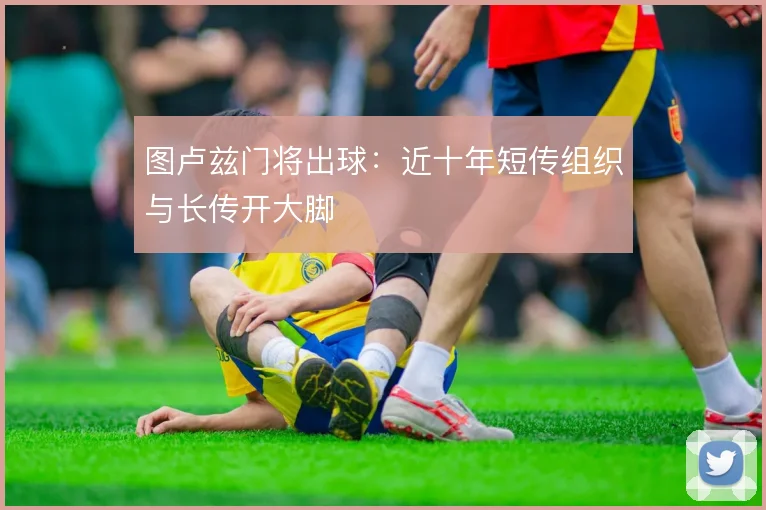 图卢兹门将出球:近十年短传组织与长传开大脚