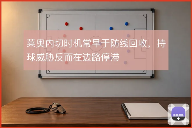 莱奥内切时机常早于防线回收，持球威胁反而在边路停滞
