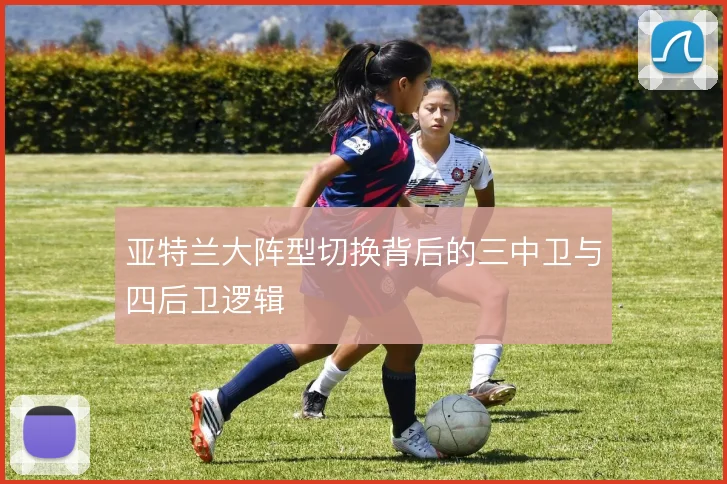 亚特兰大阵型切换背后的三中卫与四后卫逻辑