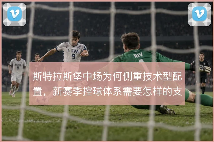 斯特拉斯堡中场为何侧重技术型配置，新赛季控球体系需要怎样的支撑