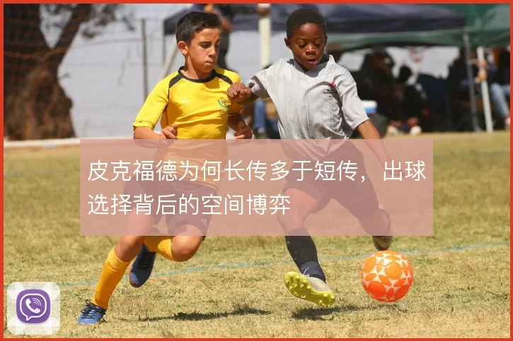 皮克福德为何长传多于短传,出球选择背后的空间博弈
