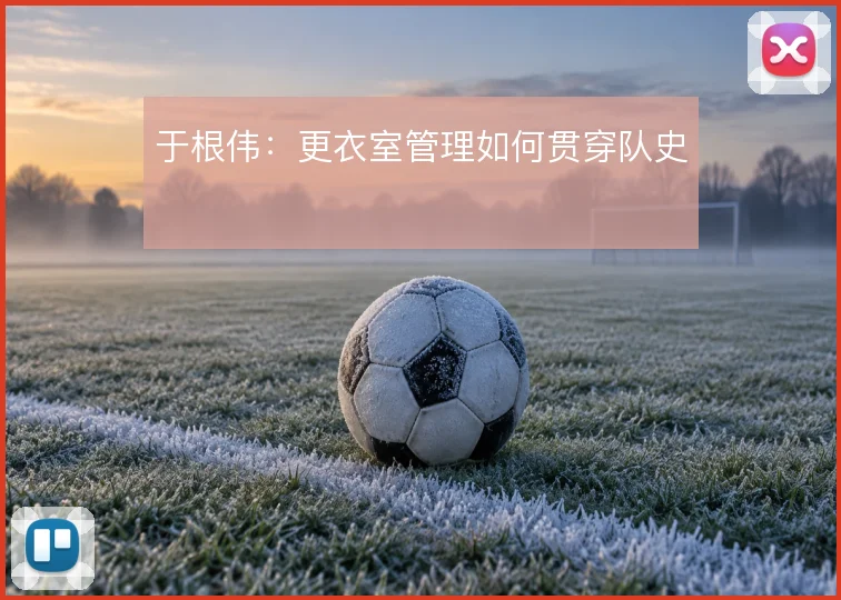 于根伟:更衣室管理如何贯穿队史
