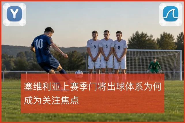 塞维利亚上赛季门将出球体系为何成为关注焦点
