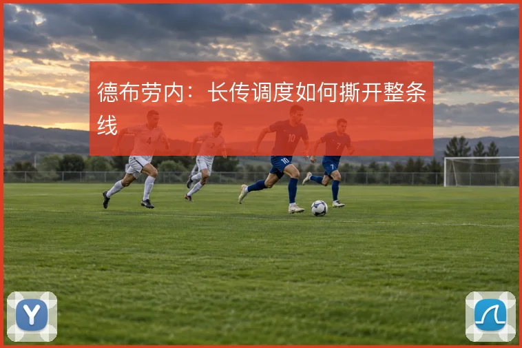 德布劳内：长传调度如何撕开整条线