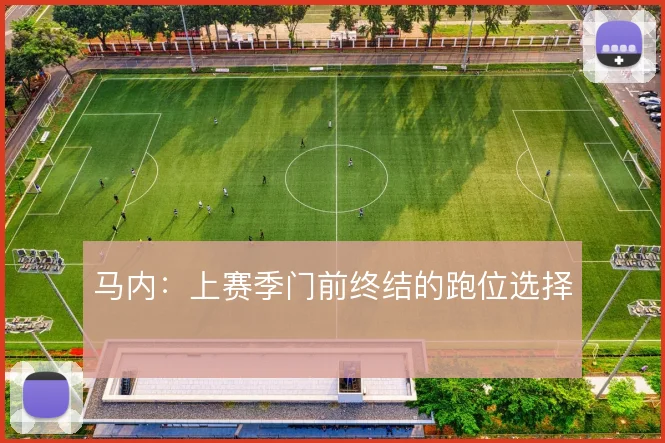 马内:上赛季门前终结的跑位选择