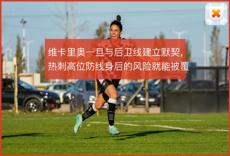 维卡里奥一旦与后卫线建立默契,热刺高位防线身后的风险就能被覆盖