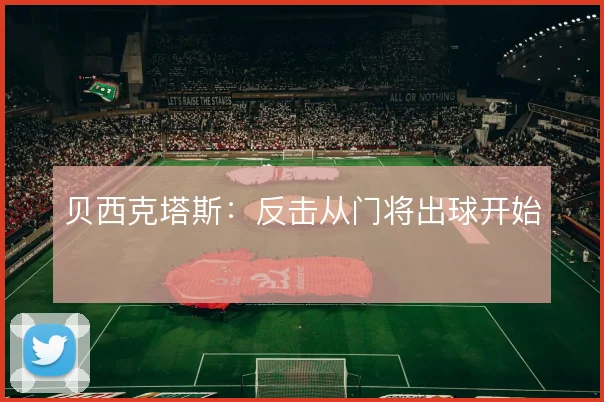 贝西克塔斯:反击从门将出球开始
