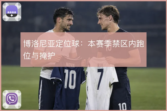 博洛尼亚定位球:本赛季禁区内跑位与掩护