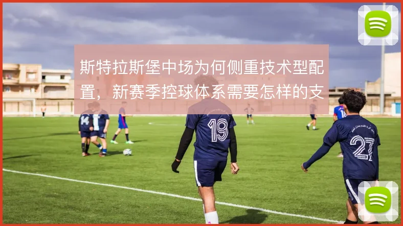 斯特拉斯堡中场为何侧重技术型配置，新赛季控球体系需要怎样的支撑